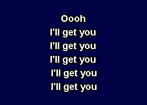 Oooh
ngetyou
l1lgetyou

l1lgetyou
I1Igetyou
IWIgetyou