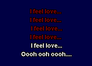 Ifeel love...
Oooh ooh oooh....