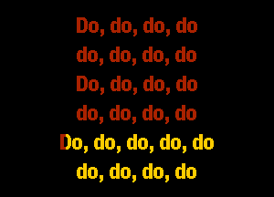 Do,do,do,do
do,do,do,do
Do,do,do,do

do,do,do,do
Do,do,do,do,do
do,do,do,do