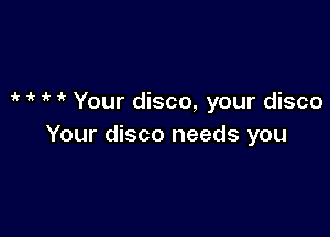 1k 1k 1k r Your disco, your disco

Your disco needs you