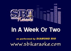 H
-.
-g
a
H
H
a
R

In A Week Or Two

u pndalmu! 6y DI5MOND RIO

www.sbikaraokecom