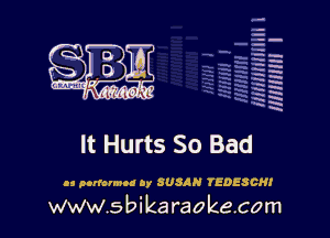 q.
q.

HUN!!! I

It Hurts So Bad

.9 ptmnmco by SUSAN TEDESCHI

www.sbikaraokecom