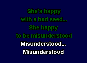 Misunderstood...
Misunderstood