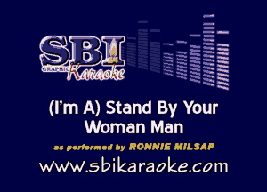 H
-.
-g
a
H
H
a
R

(I'm A) Stand By Your
Woman Man

as pndalmod by RONNIE MILSAP

www.sbikaraokecom