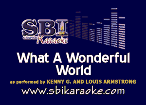 s
W i dank

mnm'm 'i

What A Wonderful
World

as podclmnd b1 KENNY 6. AND lOUIS ARMSTRONG
www.sbikaraokecom