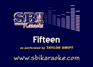 Immmmm l
Hmmm I

'H
H
M
a
a
x

Fifteen

ll pldnnntd hy TAVLOR SWIFT

www.sbika raokecom