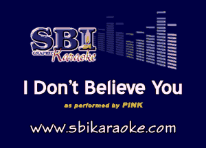 H
E
-g
a
h
2H
.x
m

I Don't Believe You

as nniomua 07 PH!

www.sbikaraokecom