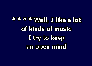 )k ) 6 3k 3k Well, I like a lot

of kinds of music

I try to keep
an open mind