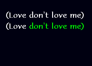 (Love don't love me)

(Love don't love me)