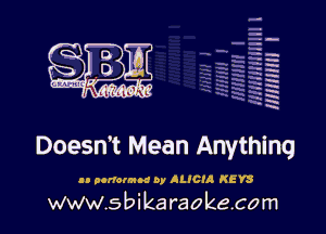 H
-.
-g
a
H
H
a
R

Doesn't Mean Anything

an nonolmnd 0y ALICIA KEYS

www.sbikaraokecom