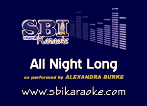 H
-.
-g
a
H
H
a
R

All Night Long

Au pndonnnd by KLEXINDRI BURKE

www.sbikaraokecom