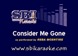 H
-.
-g
a
H
H
a
R

Consider Me Gone

u pndnnnld by REBI MCENTIRE

www.sbikaraokecom