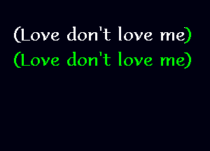 (Love don't love me)

(Love don't love me)