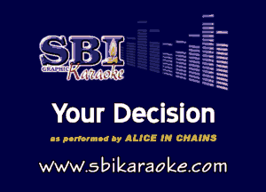 H
-.
-g
a
H
H
a
R

Your Decision

as pcnormod 0y ALICE IN CHAINS

www.sbikaraokecom