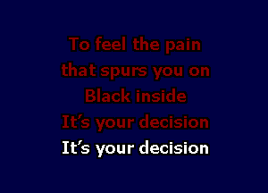 It's your decision