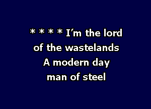 3 a( 3k )k I'm the lord

of the wastelands

A modern day

man of steel