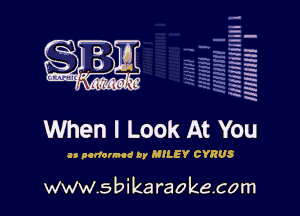 q.
q.

HUN!!! I

When I Look At You

at parvomuc Dr MILEY CYRUS

www.sbikaraokecom