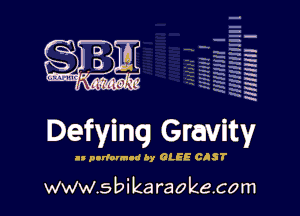 H
E
-g
a
h
H
x
m

Defying Gravity

an podovaud by GLEE CAST

www.sbikaraokecom