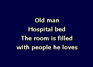 Old man
Hospital bed

The room is filled
with people he loves