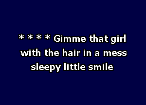 )k )k )k 9k Gimme that girl

with the hair in a mess

sleepy little smile