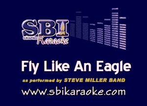 H
-.
-g
a
H
H
a
R

Fly Like An Eagle

u porromud by STEVE MILLER BAND

www.sbikaraokecom