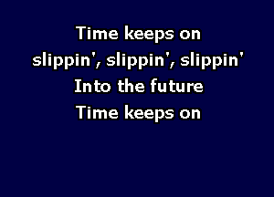 Time keeps on
slippin', slippin', slippin'
Into the future

Time keeps on