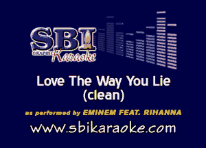 H
H
m
H
x
H
x
a

MIMI! I

Love The Way You Lie
(clean)

as poriormoc Ay SHINE FEAT. RIHANNA
wwwa bi karaokecom