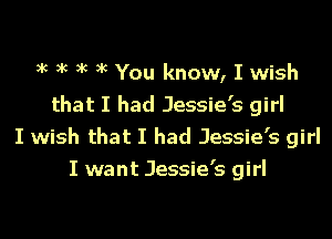 tk tk tk tk You know, I wish
that I had Jessie's girl
I wish that I had Jessie's girl
I want Jessie's girl