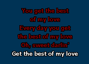 Get the best of my love