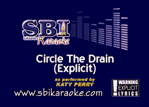 H
q
-.
H
a
5'
x

Circle The Drain
(Explicit)

ll pnfurmnd by
KATY MERRY mm

--,-

I12 ..

WWW sbika raoke com unaus