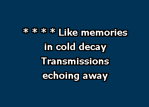 ) 3k ,k 3k Like memories
in cold decay
Transmissions

echoing away