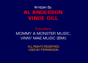 Written By

MDMMY A MONSTER MUSIC,
VINNY MAE MUSIC EBMIJ

ALL RIGHTS RESERVED
USED BY PERMISSION