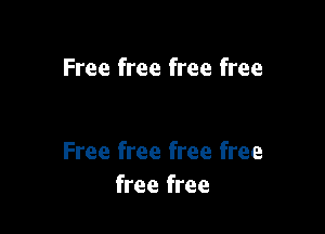 Free free free free

Free free free free
free free