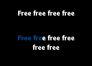 Free free free free

Free free free free
free free