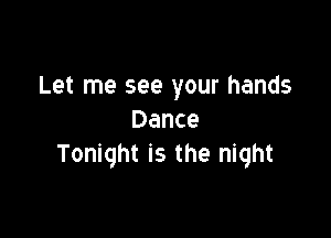Let me see your hands

Dance
Tonight is the night