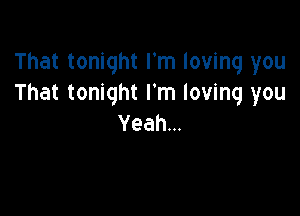 That tonight I'm loving you
That tonight I'm loving you

Yeahm