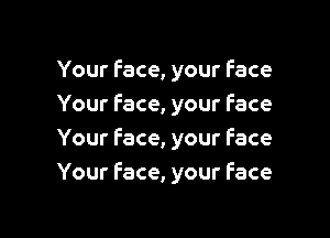 Yourface,yourface
Yourface,yourface

Yourface,yourface
Yourface,yourface
