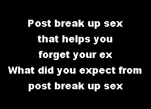 Post break up sex
that helps you

forget your ex
What did you expect from
post break up sex