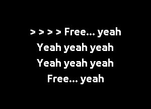 z- Free... yeah
Yeah yeah yeah

Yeah yeah yeah
Free... yeah