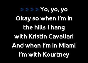 rrrthyqyo
Okay so when I'm in
the hills I hang
with Kristin Cavallari
And when I'm in Miami

I'm with Kourtney l