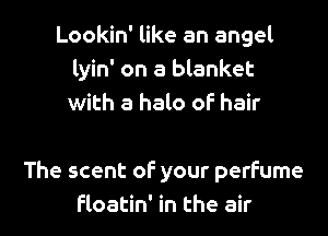 Lookin' like an angel
lyin' on a blanket
with a halo of hair

The scent of your perfume

floatin' in the air I