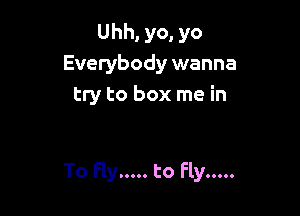 Uhh, yo, yo
Everybody wanna
try to box me in

To Fly ..... to fly .....