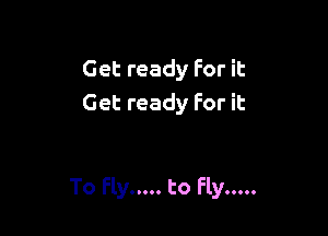 Get ready For it
Get ready For it

To Fly ..... to fly .....