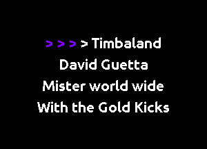 1a z- Timbaland
David Guetta

Mister world wide
With the Gold Kicks