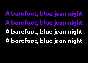 A barefoot, blue jean night
A barefoot, blue jean night
A barefoot, blue jean night
A barefoot, blue jean night