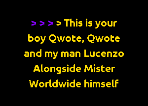 ) z- z- z- This is your
boy Qwote, Qwote

and my man Lucenzo
Alongside Mister
Worldwide himself