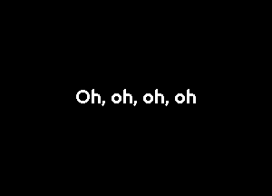 Oh, oh, oh, oh