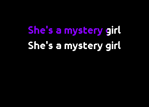 She's a mystery girl
She's a mystery girl