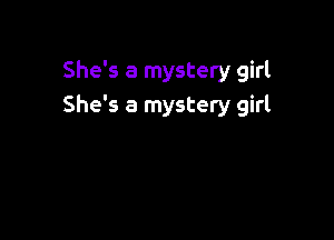 She's a mystery girl
She's a mystery girl