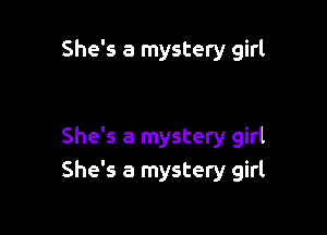 She's a mystery girl

She's a mystery girl
She's a mystery girl